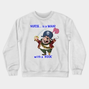 NURSE... is a MAN! with a 'HOOK' Crewneck Sweatshirt